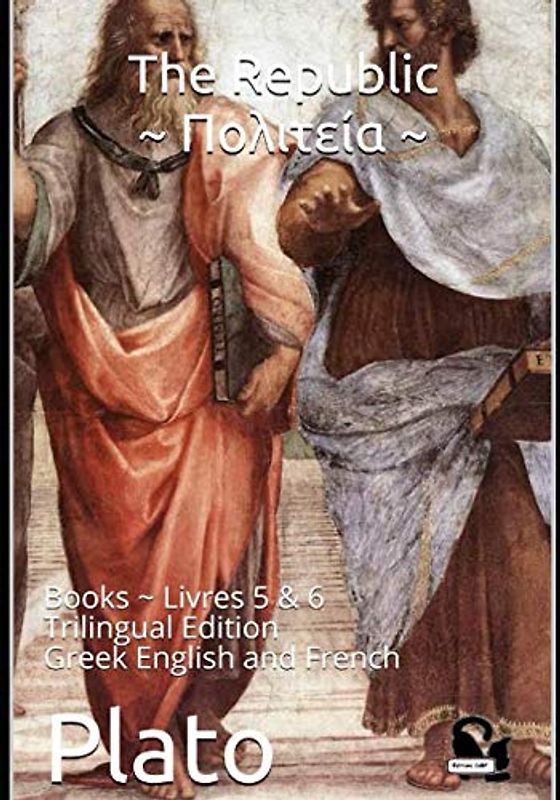 The Republic ~ Πολιτεία: Books ~ Livres 5 & 6 ----- Trilingual Edition Greek English and French