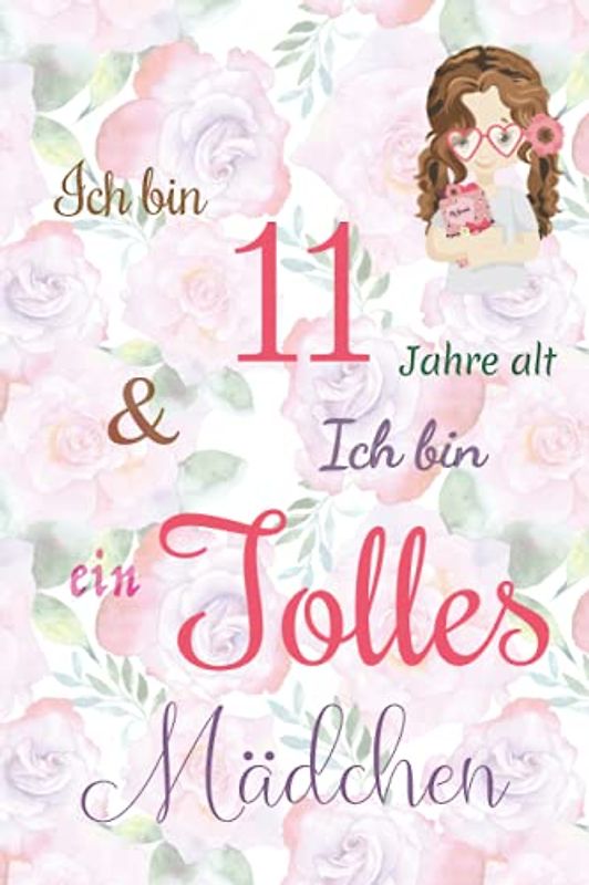 Ich bin 11 Jarhe alt und Ich bin ein Tolles Mädchen: Floral ausgekleidetes Tagebuch für Mädchen. Geburtstagsgeschenk für ein 11-jähriges Mädchen zum ... mit positiv inspirierendem Sprichwort-Cover
