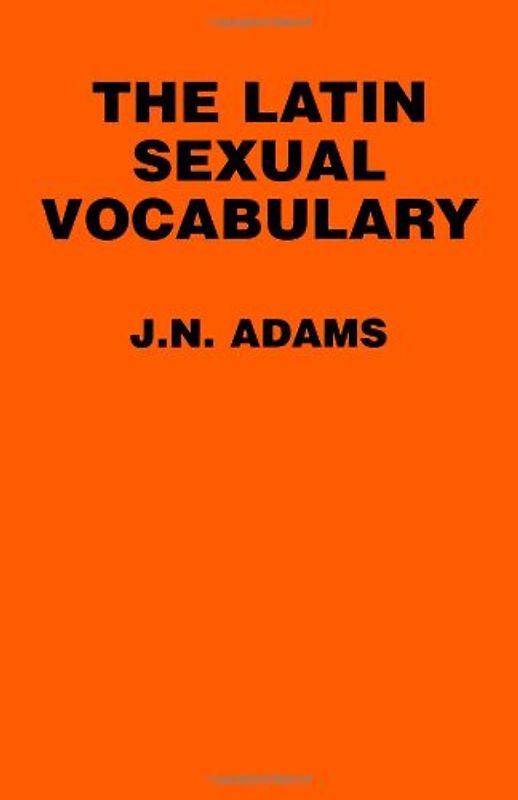 The Latin Sexual Vocabulary - Prof J. N. Adams