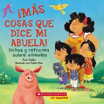 ¡Más Cosas Que Dice Mi Abuela!: Dichos Y Refranes Sobre Animales (Spanish Language Edition of Other Things My Grandmother Says)