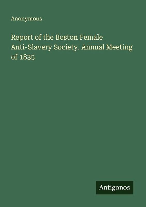 Report of the Boston Female Anti-Slavery Society. Annual Meeting of 1835