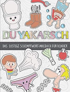 Du Yakarsch: 50 lustige, kindgerechte Schimpfwörter mit tollen Mustern und Motiven zum Ausmalen für Kinder ab 8 Jahren.
