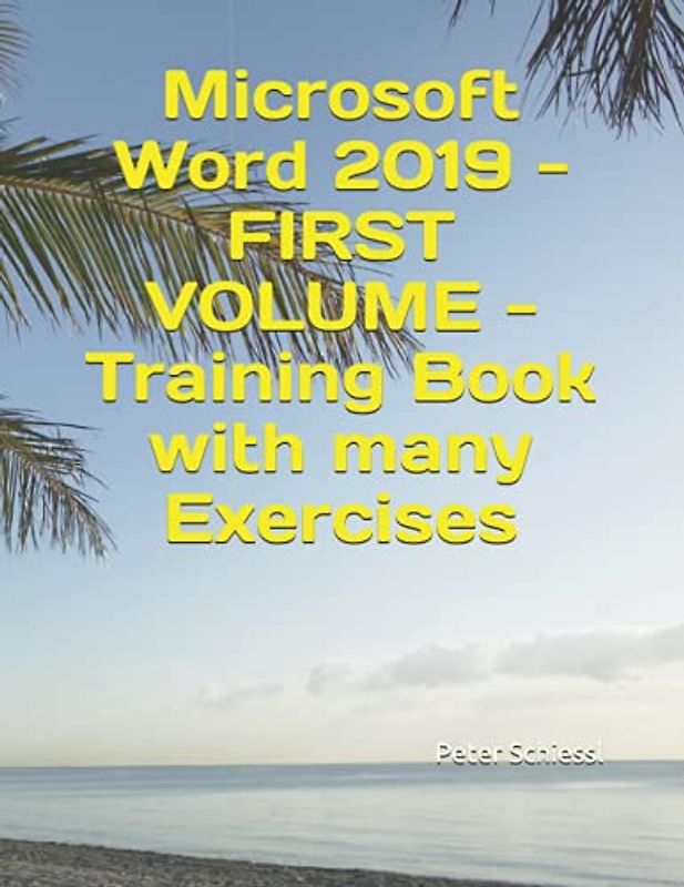 Microsoft Word 2019 - FIRST VOLUME - Training Book with many Exercises (Microsoft Word 2019 - Training books with Exercises in three Volumes: Beginners, Advanced, Professional, Band 1)