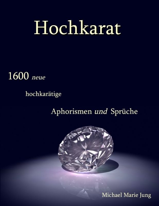 Hochkarat. 1600 neue hochkarätige Aphorismen und Sprüche
