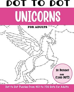 Dot to Dot Unicorns for Adults: Unicorns Connect the Dots Book for Adults (Over 17000 dots) (Dot to Dot Books for Adults)