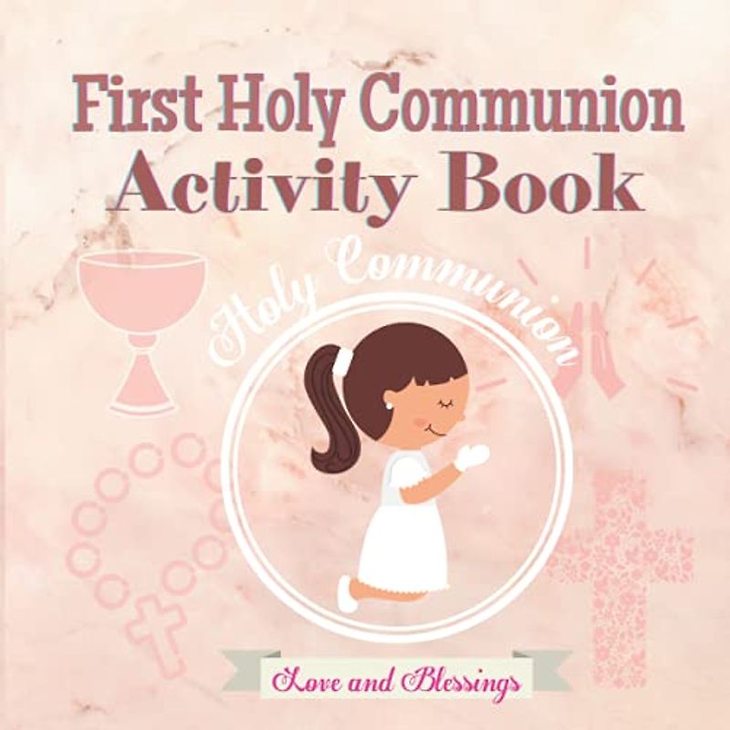 Activity Book My First Holy Communion: A First Holy Communion Activity Book Which Includes Prayers for First Holy Communion, Mandalas for Colouring, ... and Sketch Pages. Makes an Ideal Gift.