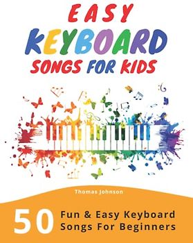Easy Keyboard Songs For Kids: 50 Fun & Easy Keyboard Songs For Beginners