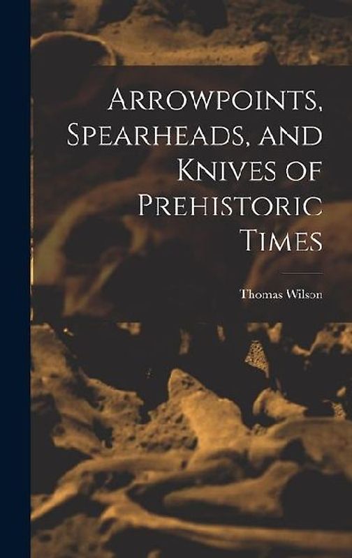 Arrowpoints, Spearheads, and Knives of Prehistoric Times