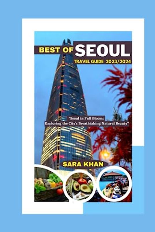 BEST OF SEOUL TRAVEL GUIDE 2023 / 2024: "Seoul in Full Bloom: Exploring the City's Breathtaking Natural Beauty"