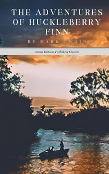 The Adventures of Huckleberry Finn: The 1885 American Adventure Classic