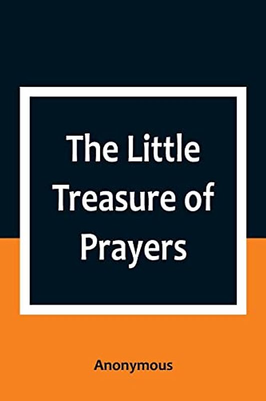 The Little Treasure of Prayers: Being a Translation of the Epitome from the German Larger "Treasure of Prayers" ["Gebets-Schatz"] of the Evangelical Lutheran Church