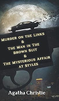 Murder on the Links & The Man in The Brown Suit & The Mysterious Affair at Styles