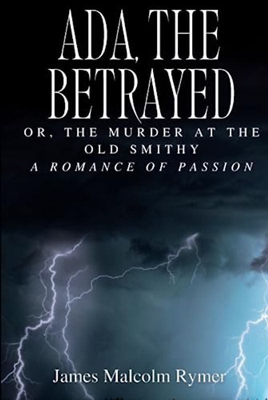 Ada, the Betrayed; Or, The Murder at the Old Smithy: A Romance of Passion (Annotated)