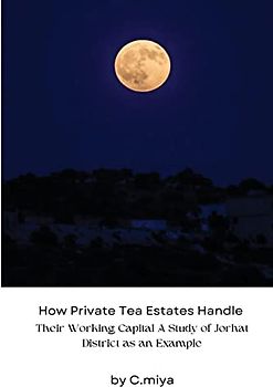 How Private Tea Estates Handle Their Working Capital A Study of Jorhat District as an Example
