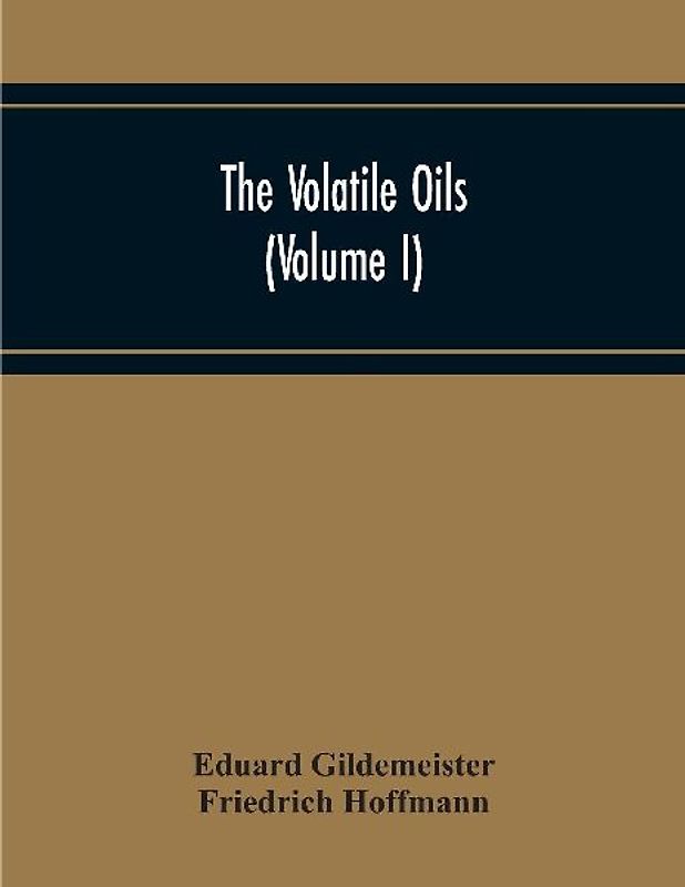 The Volatile Oils (Volume I)