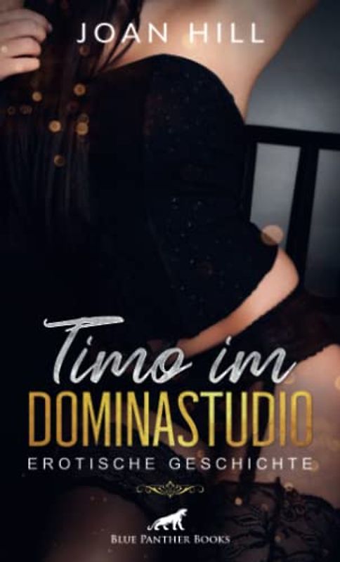 Timo im Dominastudio | Erotische Geschichte + 2 weitere Geschichten: Ihm gefällt es Anweisungen auszuführen und einen Dildo in sich zu spüren ... (Love, Passion & Sex)