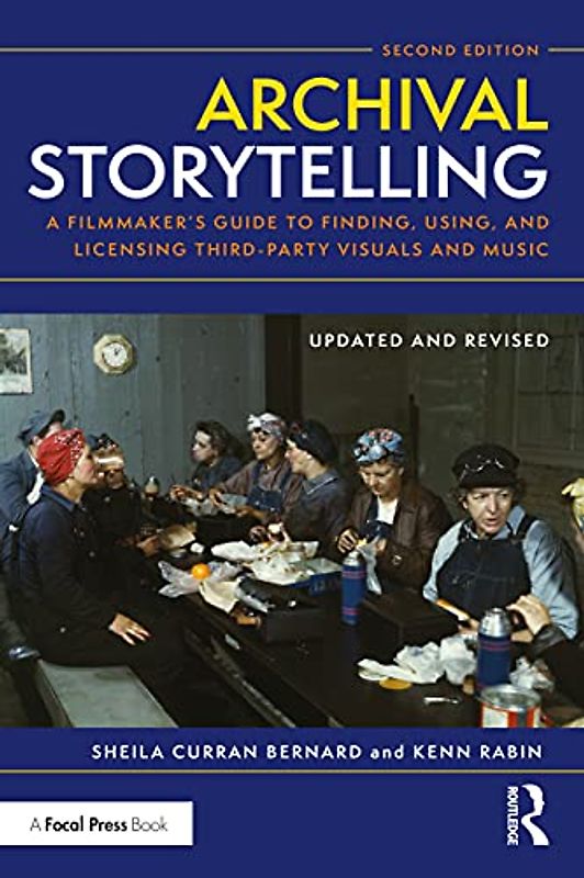 Archival Storytelling: A Filmmaker's Guide to Finding, Using, and Licensing Third-party Visuals and Music