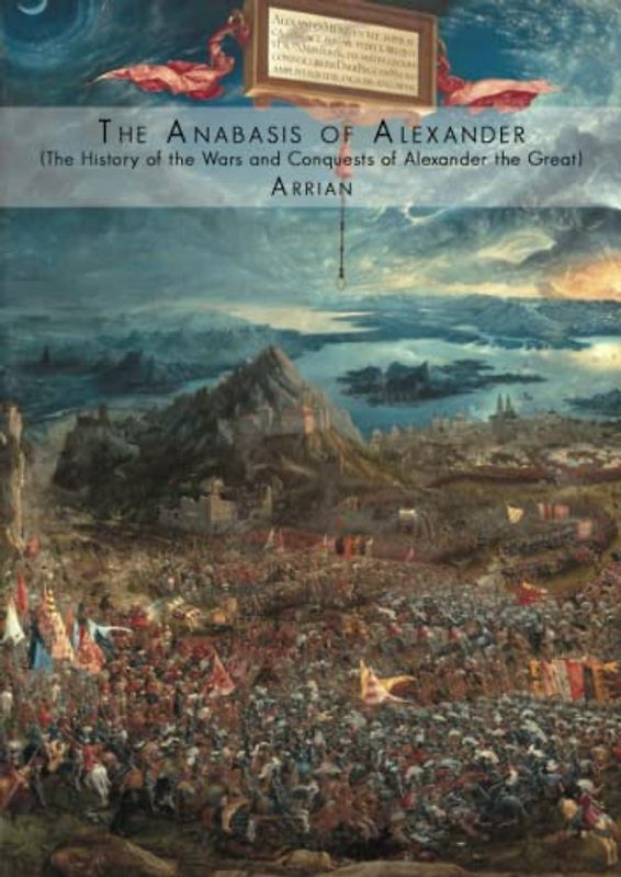 The Anabasis of Alexander (The History of the Wars and Conquests of Alexander the Great): literally translated from the Greek with a Commentary