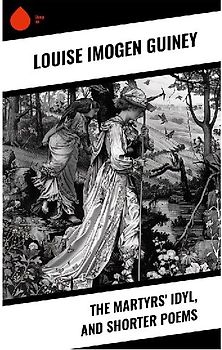 The Martyrs' Idyl, and Shorter Poems