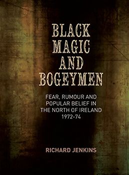 Black Magic and Bogeymen: Fear, Rumour and Popular Belief in the North of Ireland 1972-74 - Jenkins, Richard