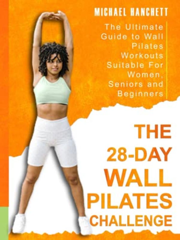 Wall Pilates Workouts: The Ultimate Guide to the 28 Day Wall Pilates Challenge - Suitable For Women, Seniors and Beginners (Wall Pilates Workouts Book, Band 1)
