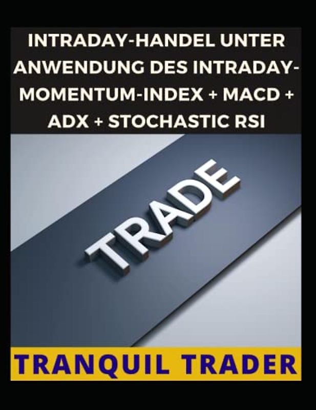 INTRADAY-HANDEL UNTER ANWENDUNG DES INTRADAY-MOMENTUM-INDEX + MACD + ADX + STOCHASTIC RSI