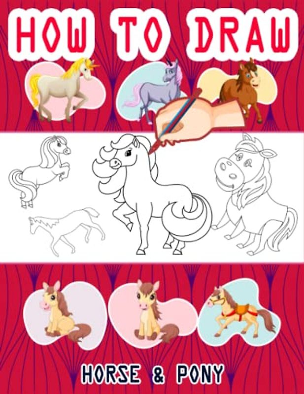 How to Draw Horses & Ponies: Easy Way to draw Horse and Pony, Learn To Draw Cute Horses & Ponies, Book for Horse lovers, How to Draw Cute horses for ... favorite Horses & Ponies 110 Pages (8.5"x11")