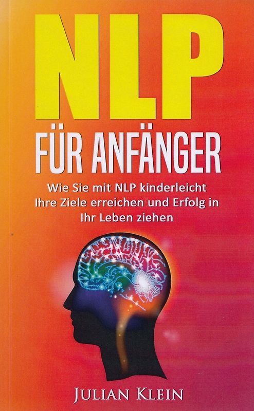 NLP für Anfänger - Wie Sie mit NLP kinderleicht Ihre Ziele erreichen und Erfolg in Ihr Leben ziehen - Nils Weber [Taschenbuch]