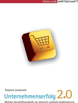 Unternehmenserfolg 2.0. Welche Geschäftsmodelle im Internet wirklich funktionieren
