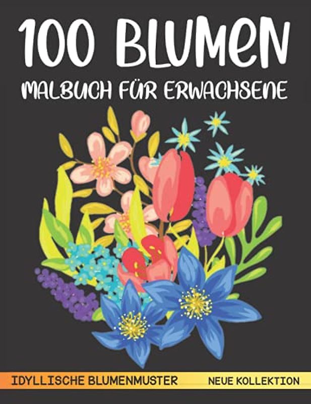 100 Blumen malbuch für Erwachsene (IDYLLISCHE BLUMENMUSTER-NEUE KOLLEKTION): Mehr als wunderschöne100 seiten mit schönen Blumenmuster, Natur, florale ... Tulpe .. und viele. Anti-Stress Ausmalbücher.