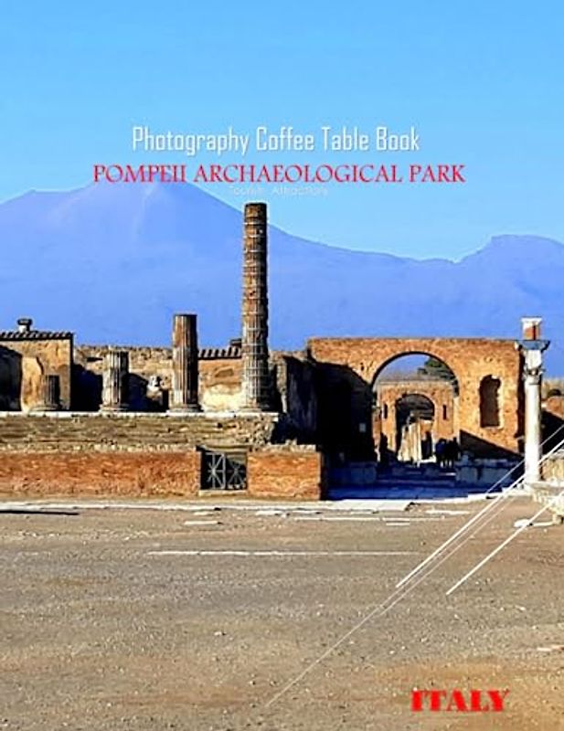 POMPEII ARCHAEOLOGICAL PARK ITALY Photography Coffee Table Book Tourists Attractions: A Mind-Blowing Tour In Pompeii Park Italy Photography Coffee ... Images (8.5"*11") Paperback.May 6, 2023.