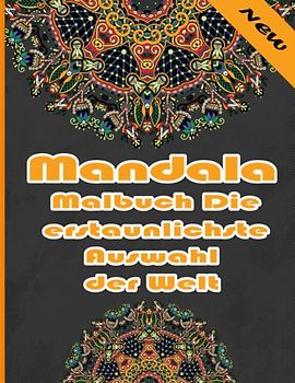 Mandala Malbuch Die erstaunlichste Auswahl der Welt: Ein Malbuch für Erwachsene mit mehr als 100 wunderbaren, Wunderschöne und entspannende Mandalas zum Stressabbau und zur Entspannung.