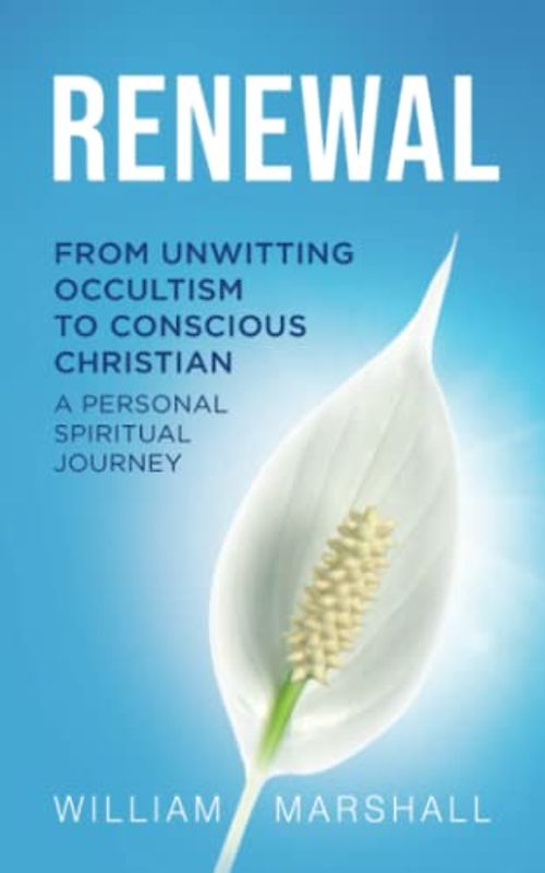 Renewal: From Unwitting Occultism to Conscious Christian. A Personal Spiritual Journey