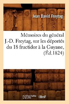 Mémoires Du Général J.-D. Freytag, Sur Les Déportés Du 18 Fructidor À La Guyane, (Éd.1824)
