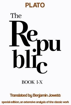 The Republic Plato: A Philosophical Journey Through Justice, Virtue, and Society: Journey through Socrates' dialogues and understand the foundations of a just society