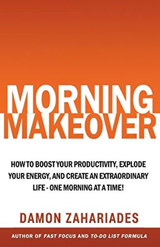 Morning Makeover: How To Boost Your Productivity, Explode Your Energy, and Create An Extraordinary Life - One Morning At A Time! (Improve Your Focus and Mental Discipline, Band 2)