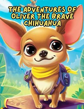 The Adventures of Oliver the Brave Chihuahua: Short Story for kids about Chihuahua, Perseverance & Self-Confidence I A Motivational Book For kids I Gift for kids