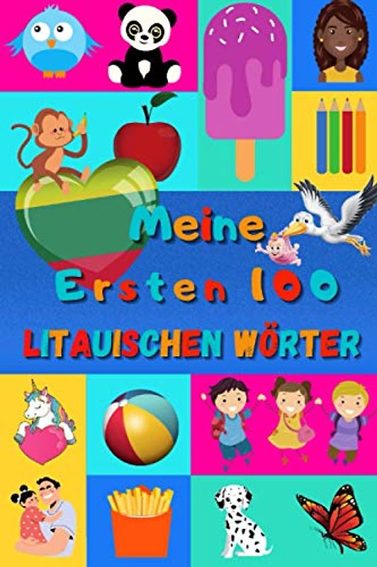 Meine ersten 100 Litauischen Wörter: Litauisch lernen für Kinder von 2 - 6 Jahren, Babys, Kindergarten | Bilderbuch : 100 schöne farbige Bilder mit Litauischen und Deutschen Wörtern