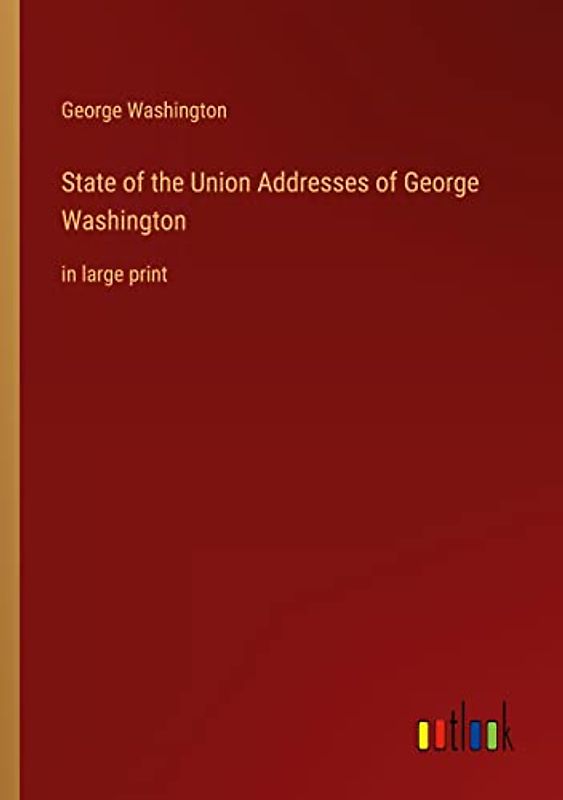 State of the Union Addresses of George Washington: in large print