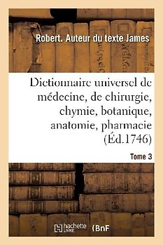 Dictionnaire Universel de Médecine, de Chirurgie, de Chymie, de Botanique, d'Anatomie, de Pharmacie