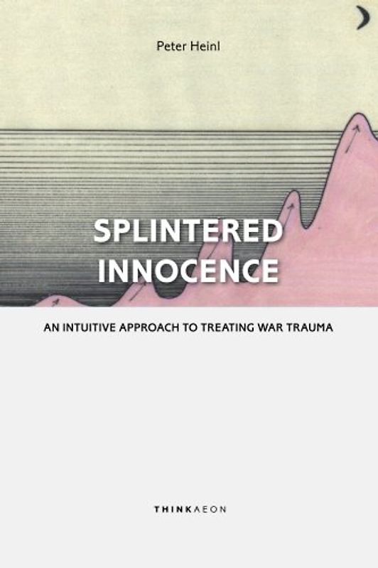 Splintered Innocence: An Intuitive Approach To Treating War Trauma - Heinl, Peter