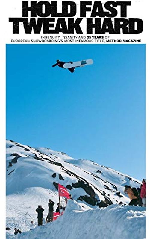 Hold Fast, Tweak Hard: Ingenuity, Insanity and 25 Years of European Snowboarding's Most Infamous Title, Method Magazine