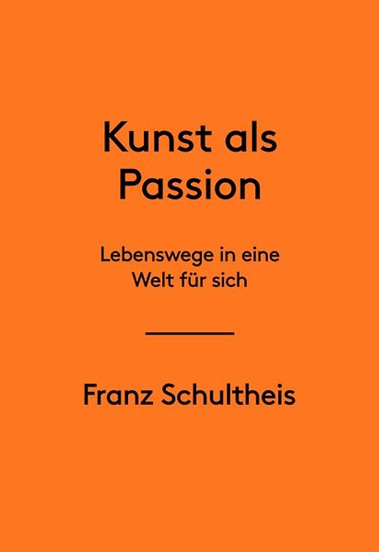 Franz Schultheis. Kunst als Passion. Lebenswege in eine Welt für sich