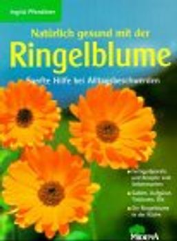 Natürlich gesund mit der Ringelblume. Sanfte Hilfe bei Alltagsbeschwerden