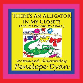 There's An Alligator In My Closet! (And It's Wearing My Shoes.)
