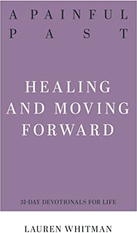 A Painful Past: Healing and Moving Forward (Resources for Biblical Living)