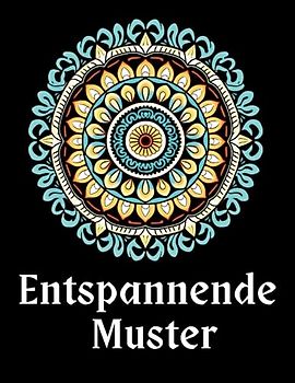 Entspannende Muster: Ein Ausmalbuch für Erwachsene - Entdecken Sie die Kunst der Achtsamkeit (Entspannungsfarbwelten)