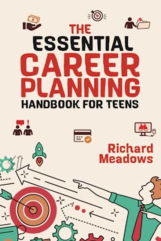 The Essential Career Planning Handbook for Teens: The Ultimate Guide for Teenagers to Plan, Pursue, and Thrive in Their Future Professions (The Essential Life Skills Series for Teens)