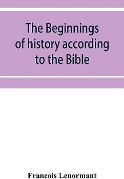 The beginnings of history according to the Bible and the traditions of Oriental peoples.