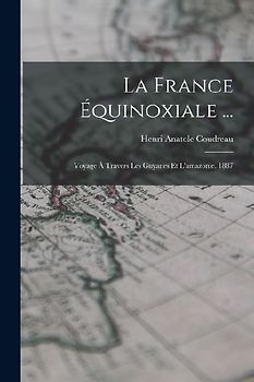 La France Équinoxiale ...